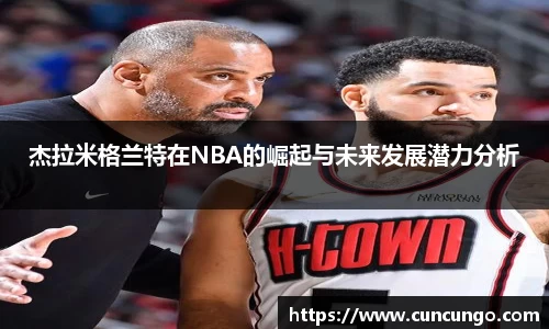 杰拉米格兰特在NBA的崛起与未来发展潜力分析